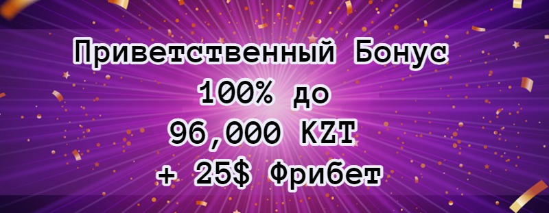 Приветственный Бонус 100% до 96,000 KZT + 25$ Фрибет